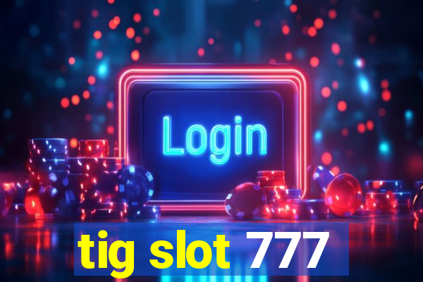 tig slot 777